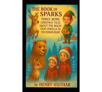 THE BOOK OF SPARKS: THREE MORE CHRISTMAS TALES ABOUT THE MAGIC THAT DWELLS IN THE HUMAN HEART (HENRY HISTHAR)