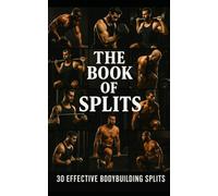 The Book of Splits: 30 Effective Bodybuilding Routines That Build Real Size: Proven Training Methods to Build Muscle, Break Plateaus, and Maximize Workout Efficiency: 93 (The Bodybuilding Library)