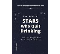 The Book of Stars Who Quit Drinking: Why They Stop Drinking Alcohol in Their Own Words