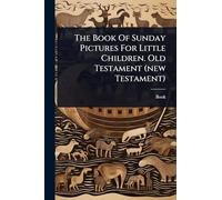 The Book Of Sunday Pictures For Little Children. Old Testament (new Testament)