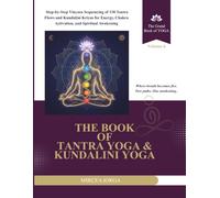 The Book of Tantra Yoga & Kundalini Yoga: Step-by-Step Vinyasa Sequencing of 138 Tantra Flows and Kundalini Kriyas for Energy, Chakra Activation, and Spiritual Awakening (THE GRAND BOOK OF YOGA)