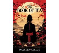 The Book of Tea: A Japanese Harmony of Art, Culture, and the Simple Life