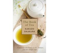 The Book of Tea: A Japanese Harmony of Art, Culture, and the Simple Life