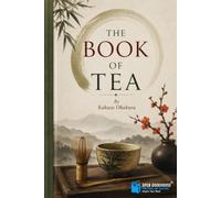 The Book of Tea: A Timeless Classic on Japanese Tea Culture, Zen Philosophy, Beauty, Simplicity, and the Art of Living | Enhanced Illustrated Edition