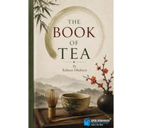 The Book of Tea: A Timeless Classic on Japanese Tea Culture, Zen Philosophy, Beauty, Simplicity, and the Art of Living | Enhanced Illustrated Edition