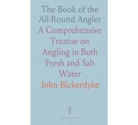 The Book of the All-Round Angler: A Comprehensive Treatise on Angling in Both Fresh and Salt Water
