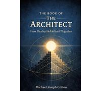 The Book of the Architect: How Reality Holds Itself Together