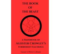 The Book of the Beast: A Handbook of Aleister Crowley´s Forbidden Teachings