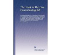 The book of the cave Gaurisankarguh?: being the authentic account of a pilgrimage to the Gaurisankar cave narrated by the late Professor Truedream of ... in voluntary exile, and the keeper of the...