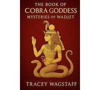 The Book of the Cobra Goddess: Mysteries of Wadjet