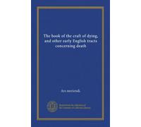 The book of the craft of dying, and other early English tracts concerning death