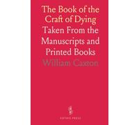 The Book of the Craft of Dying: Taken From the Manuscripts and Printed Books