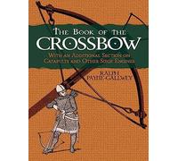 The Book of the Crossbow: With an Additional Section on Catapults and Other Siege Engines (Dover Military History, Weapons, Armor)