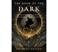 The Book of the Dark: The Sacred Shadow, Transmutation, and the Reclamation of Spiritual Darkness