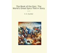 The Book of the Epic: The World's Great Epics Told in Story (Classic Books)