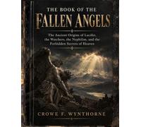 THE BOOK OF THE FALLEN ANGELS: The Ancient Origins of Lucifer, the Watchers, the Nephilim, and the Forbidden Secrets of Heaven