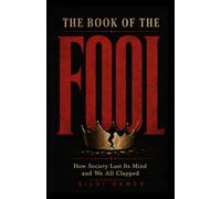 The Book of the Fool: How Society Lost Its Mind and We All Clapped (The Fool Trilogy)