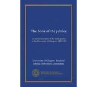 The book of the jubilee: in commemoration of the ninth jubilee of the University of Glasgow, 1451-1901