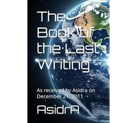 The Book of the Last Writing: As received by Asidra on December 21, 2011