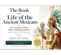 The Book of the Life of the Ancient Mexicans: An Account of Their Rites and Superstitions Based on a Hispano-Mexican Manuscript (1901) Fully Restored and Digitally Enhanced 2026 Edition