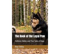 The Book of the Loyal Paw: Folklore, Fables, and True Tales of Dogs (The World Wisdom Archive)