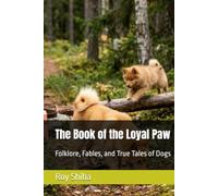 The Book of the Loyal Paw: Folklore, Fables, and True Tales of Dogs (The World Wisdom Archive)