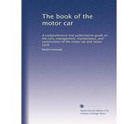 The book of the motor car: A comprehensive and authoritative guide on the care, management, maintenance, and construction of the motor car and motor cycle: Volume 3