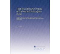 The Book of the New Covenant of Our Lord and Saviour Jesus Christ: Being a Critical Revision of the Text and Translation of the English Version of the ... With the Aid of Most Ancient Manuscripts