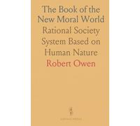 The Book of the New Moral World: Rational Society System Based on Human Nature