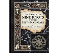 The Book of the Nine Knots and the Left-Hand Gate: Being the Second and Blacker Grimoire of the Old Craft, Written by the Hand that Refused to Burn in ... Wheel Turned Backward (The Old Crooked Path)