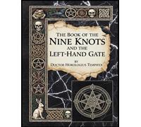 The Book of the Nine Knots and the Left-Hand Gate: Being the Second and Blacker Grimoire of the Old Craft, Written by the Hand that Refused to Burn in ... Wheel Turned Backward (The Old Crooked Path)