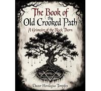 The Book of the Old Crooked Path: A Grimoire of the Black Thorn