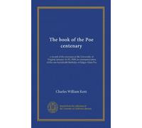 The book of the Poe centenary: a record of the exercises at the University of Virginia January 16-19, 1909, in commemoration of the one hundredth birthday of Edgar Allan Poe