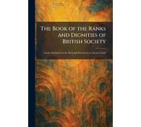 The Book of the Ranks and Dignities of British Society: Lately Attributed in the Press and Elsewhere to Charles Lamb