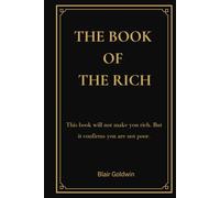 The Book of the Rich: The Book of the Rich: A Satirical Reflection on Wealth, Power and Modern Success (Blair Goldwin Wealth Collection)