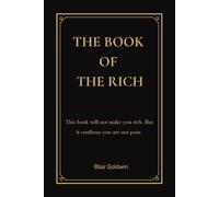The Book of the Rich: The Book of the Rich: A Satirical Reflection on Wealth, Power and Modern Success (Blair Goldwin Wealth Collection)
