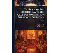 The Book Of The Theotokia And The Order Of Worship For The Month Of Khoiak ......