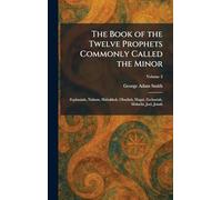 The Book of the Twelve Prophets Commonly Called the Minor: Zephaniah, Nahum, Habakkuk, Obadiah, Hagai, Zechariah, Malachi, Joel, Jonah