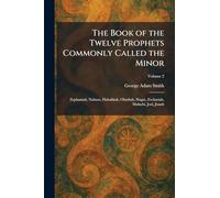 The Book of the Twelve Prophets Commonly Called the Minor: Zephaniah, Nahum, Habakkuk, Obadiah, Hagai, Zechariah, Malachi, Joel, Jonah