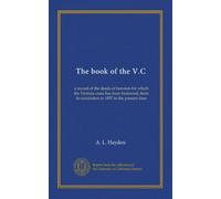 The book of the V.C: a record of the deeds of heroism for which the Victoria cross has been bestowed, from its institution in 1857 to the present time