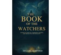 THE BOOK OF THE W ATCHERS: Ancient Guardians, Forbidden Secrets, and the Battle for Humanity