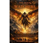 THE BOOK OF THE WATCHERS: Ancient Angelic Rebellion, Forbidden Heavenly Knowledge, Sacred Mysteries, and humanity's Hidden Origins
