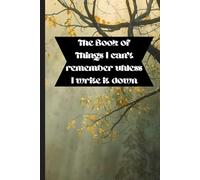 The Book Of Things I Can't Remember Unless I Write It Down: Funny Gift Notebook Journal for Friends and Family