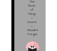 The Book Of Things I Swore I Wouldn't Forget: Funny Gift Notebook Journal For Friends And Family