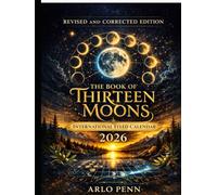 The Book of Thirteen Moons: Revised and Corrected Edition by Arlo Penn International Fixed Calendar • 2026