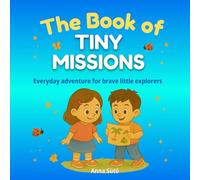The Book of Tiny Missions , A Creative Activity Book for Kids, Screen-Free Fun, Creative Challenges and Mini Adventures, Ages 5-9: 50 Fun and Creative ... Curiosity, and Kindness in Kids Ages 5-9