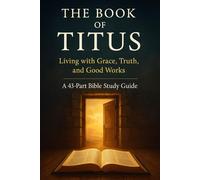 The Book of Titus Bible Study Guide: 43-Part Advanced Christian Study on Grace, Truth, Good Works, Sound Doctrine, and Godly Living (New Testament ... Growth with GHOSTLIGHT OPERATOR 743)