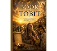 The Book of Tobit: Connecting Faith and Divine Providence Throughout Scripture