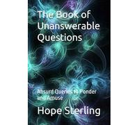 The Book of Unanswerable Questions: Absurd Queries to Ponder and Amuse