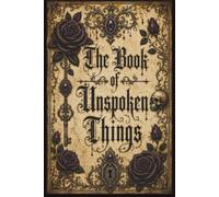 The Book of Unspoken Things: A Gothic Journal for Secrets, Hidden Thoughts & Words Left Unsaid